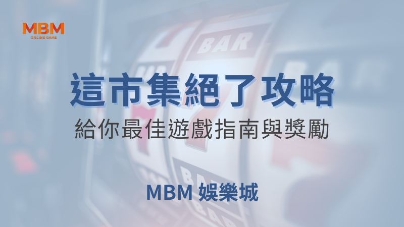 玩法攻略｜MBM這市集絕了：最佳遊戲指南｜ MBM娛樂城 ｜注冊現金大方送