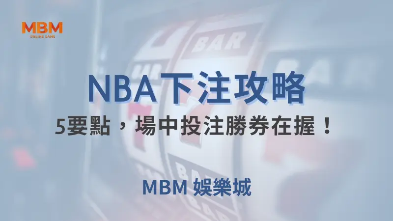 NBA攻略｜5要點，場中投注勝券在握！｜ MBM娛樂城 ｜注冊現金大方送