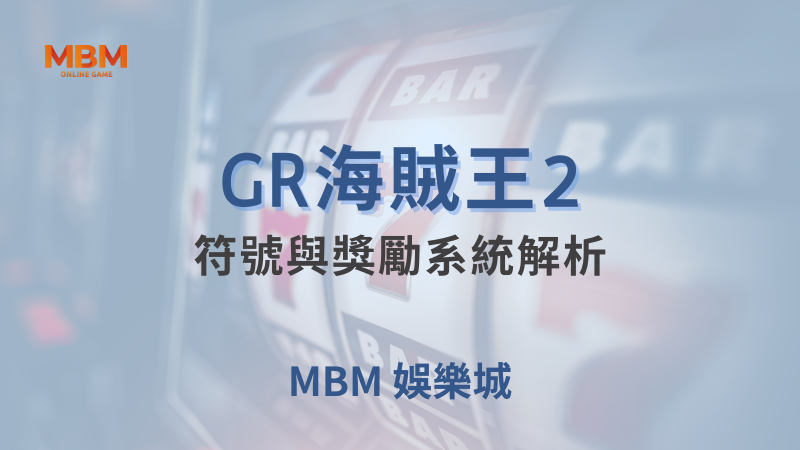 遊戲詳解｜GR海賊王2：獎勵系統解析｜ MBM娛樂城 ｜注冊現金大方送