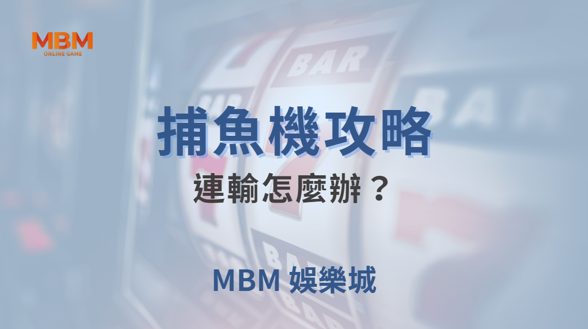 連輸怎麼辦？捕魚機玩家必學的5個冷靜應對方法，避免越玩越輸！｜ MBM娛樂城 ｜注冊現金大方送