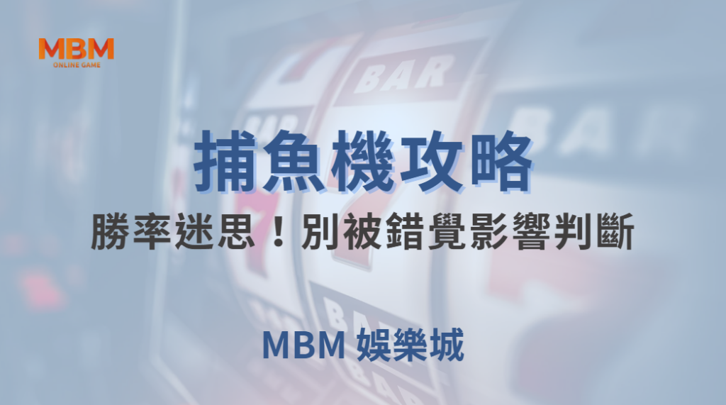 捕魚機的「勝率迷思」!別被錯覺影響判斷,掌握 4 大心態調適法| MBM娛樂城 |注冊現金大方送