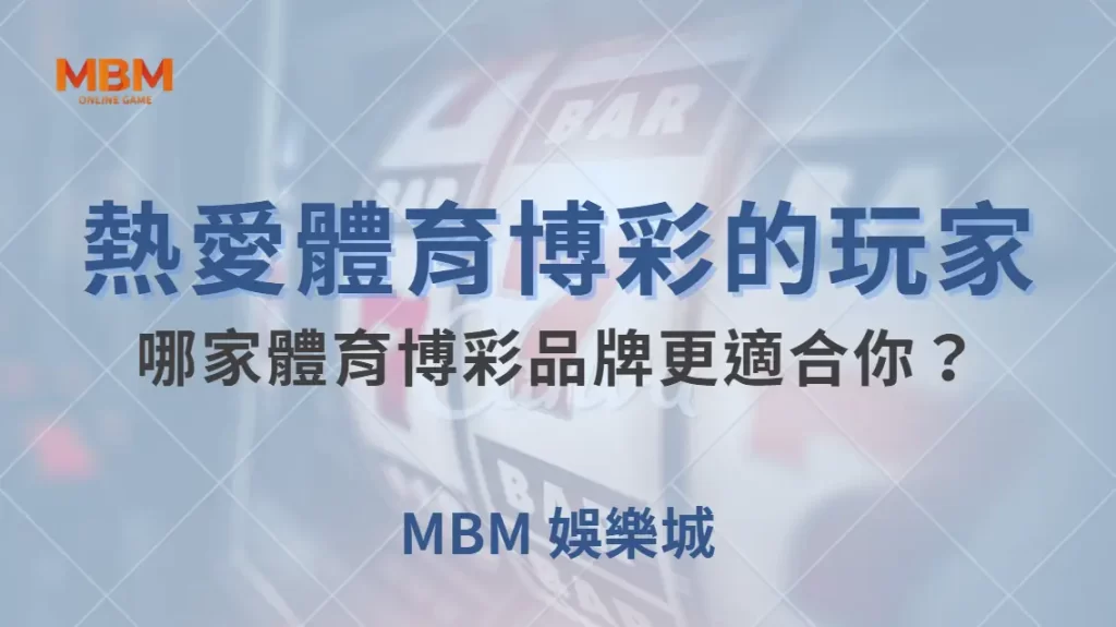 熱愛體育博彩的玩家，哪家體育博彩品牌更適合你？｜ MBM娛樂城 ｜注冊現金大方送