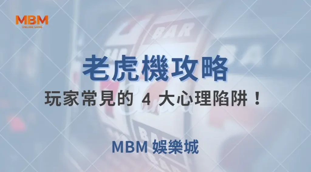 老虎機玩家常見的 4 大心理陷阱!避免這些錯誤,增加勝率!| MBM娛樂城 |注冊現金大方送