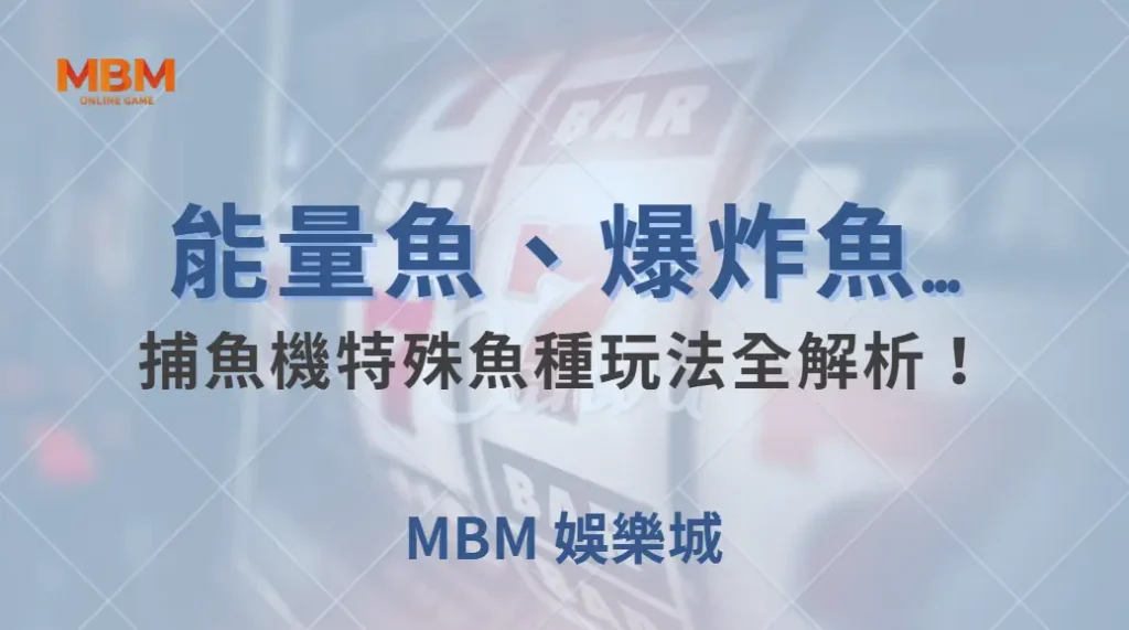 能量魚、爆炸魚、連鎖魚…捕魚機特殊魚種玩法全解析!| MBM娛樂城 |注冊現金大方送