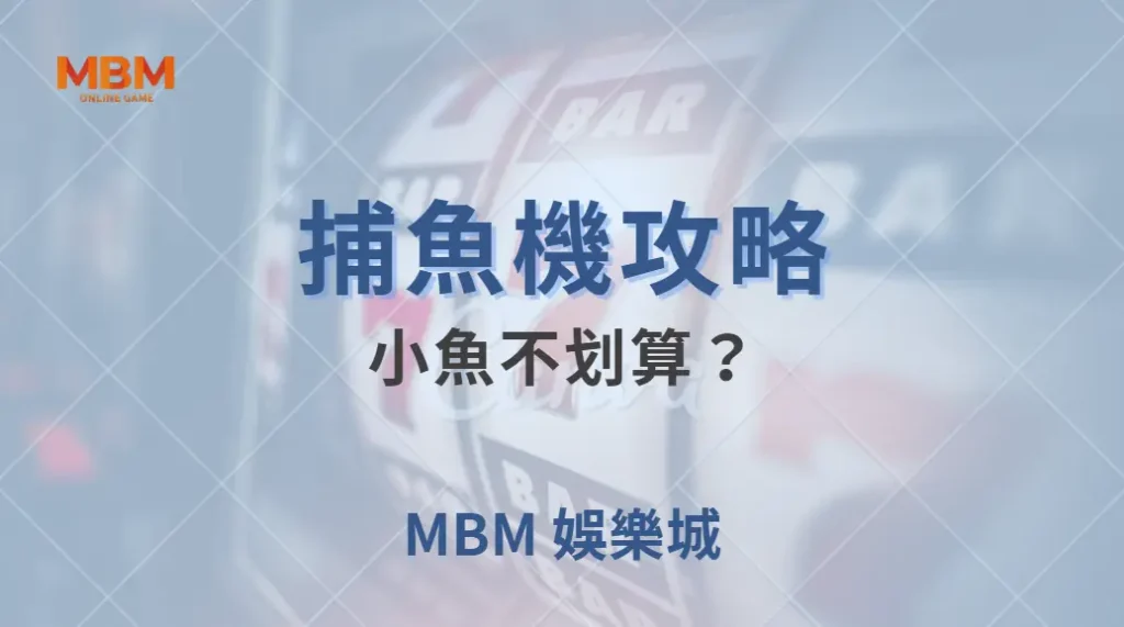 小魚不划算？專家揭秘 5 個你可能誤解的捕魚機投注策略｜ MBM娛樂城 ｜注冊現金大方送