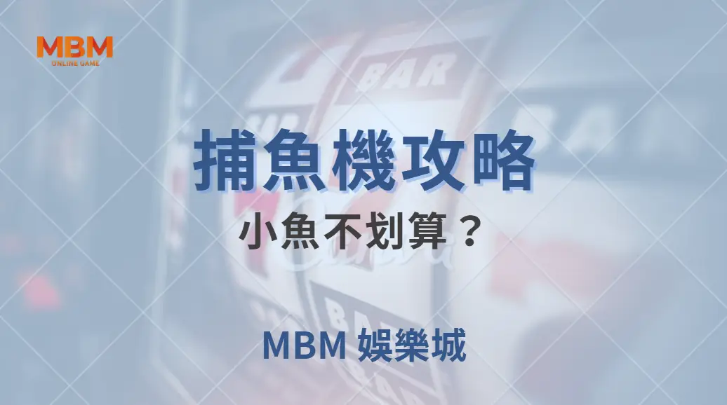 小魚不划算？專家揭秘 5 個你可能誤解的捕魚機投注策略｜ MBM娛樂城 ｜注冊現金大方送