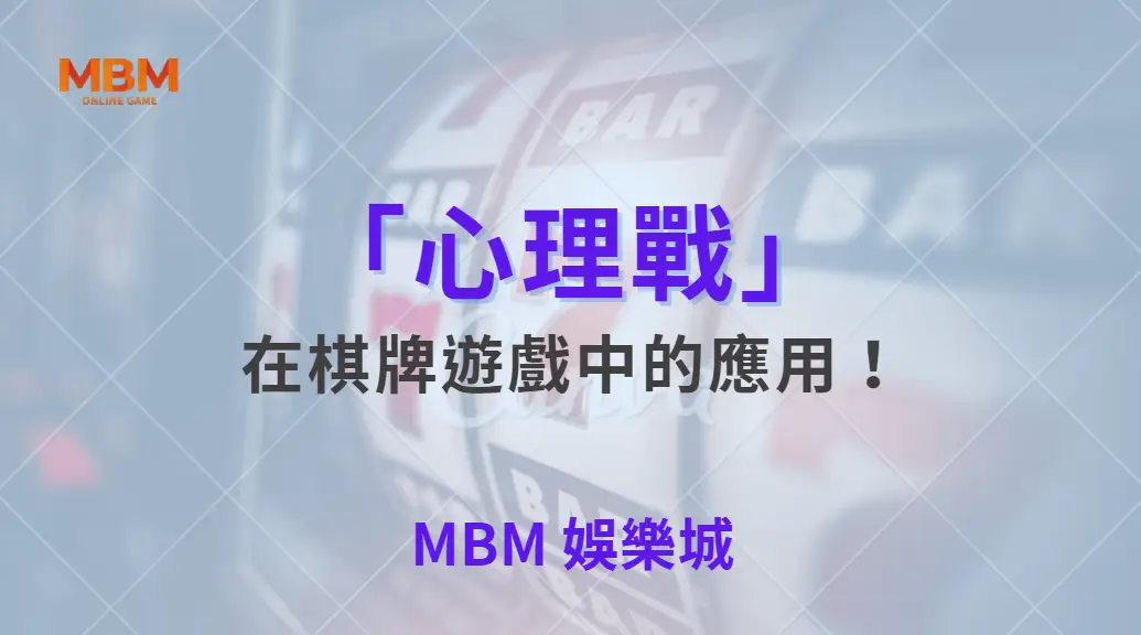 「心理戰」在棋牌遊戲中的應用！學會 5 個技巧操控對手決策｜ MBM娛樂城 ｜注冊現金大方送