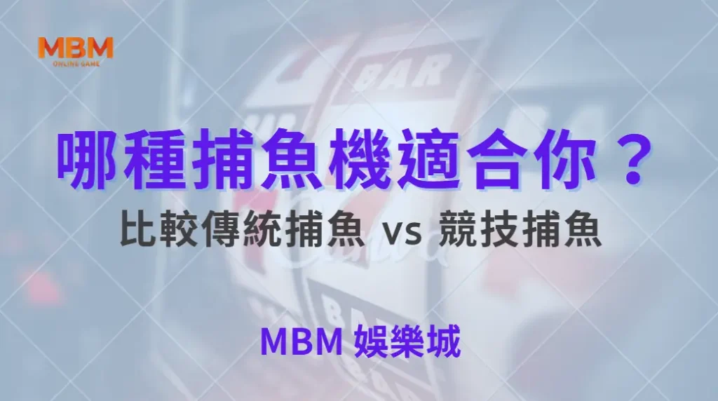哪種捕魚機適合你？比較傳統捕魚 vs 競技捕魚 5 大玩法差異｜ MBM娛樂城 ｜注冊現金大方送