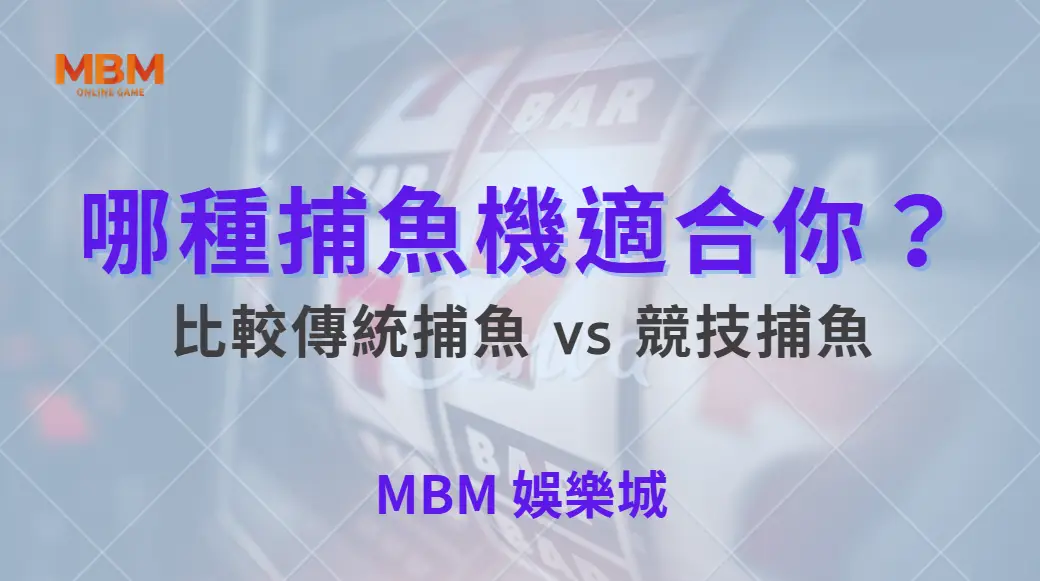 哪種捕魚機適合你？比較傳統捕魚 vs 競技捕魚 5 大玩法差異｜ MBM娛樂城 ｜注冊現金大方送