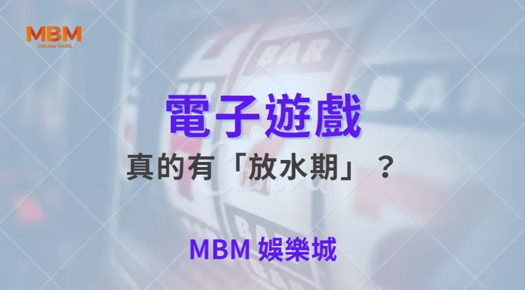 電子遊戲真的有「放水期」？破解 5 大熱門迷思與真相！｜ MBM娛樂城 ｜注冊現金大方送