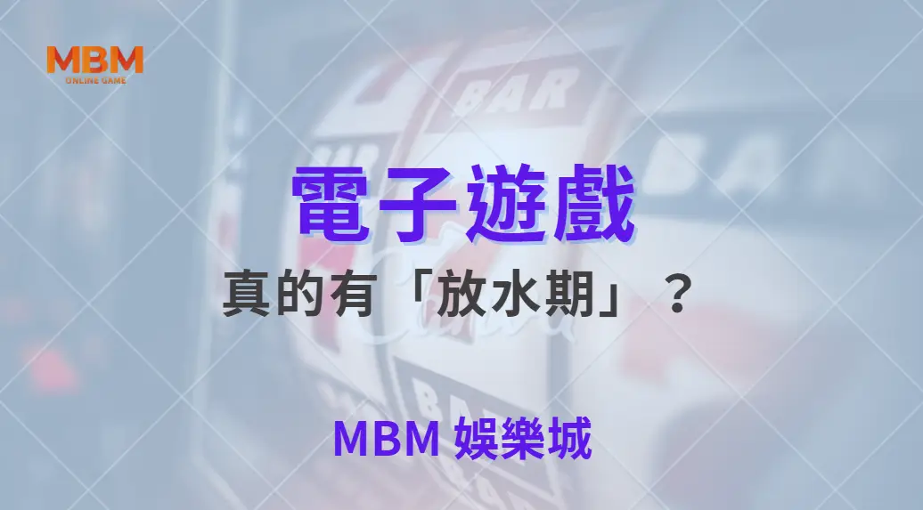 電子遊戲真的有「放水期」?破解 5 大熱門迷思與真相!| MBM娛樂城 |注冊現金大方送