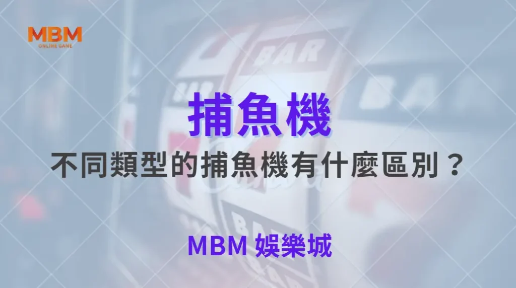 不同類型的捕魚機有什麼區別？從倍率、難度到玩法全面比較！｜ MBM娛樂城 ｜注冊現金大方送