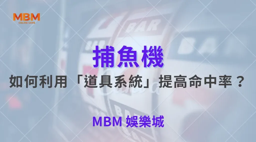 如何利用「道具系統」提高命中率？解析 5 大實用捕魚機道具！｜ MBM娛樂城 ｜注冊現金大方送
