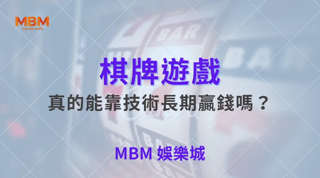 棋牌遊戲真的能靠技術長期贏錢嗎?| MBM娛樂城 |注冊現金大方送