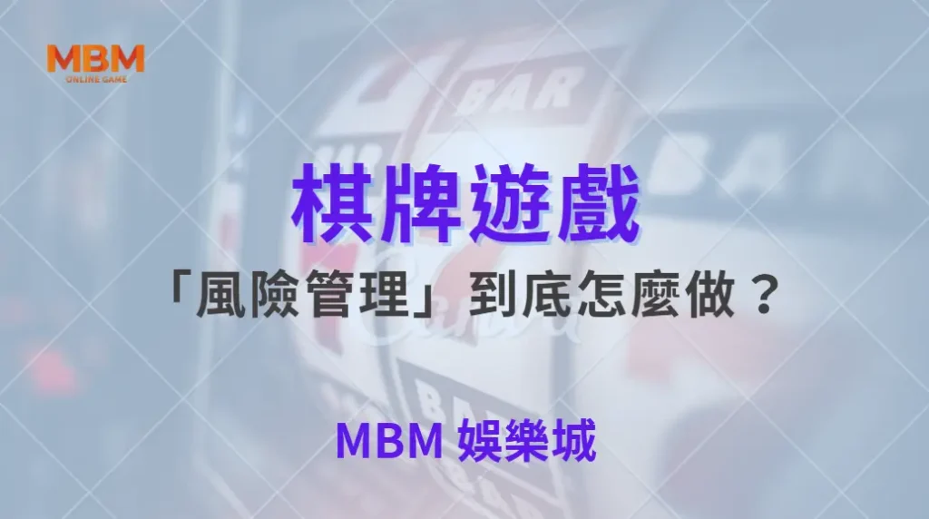 棋牌遊戲的「風險管理」到底怎麼做?從新手到高手都該懂的核心關鍵| MBM娛樂城 |注冊現金大方送