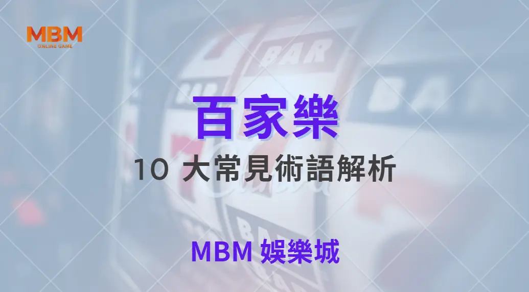 百家樂 10 大常見術語解析,弄懂後不再被專業玩家看穿!| MBM娛樂城 |注冊現金大方送
