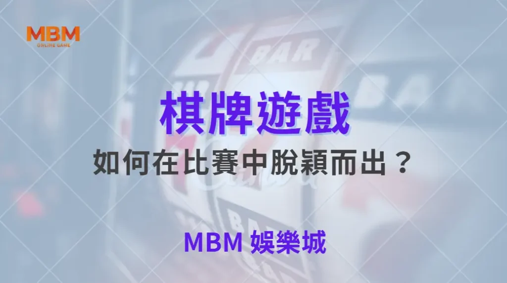 如何在棋牌遊戲比賽中脫穎而出？專家教你 5 大致勝心法！｜ MBM娛樂城 ｜注冊現金大方送