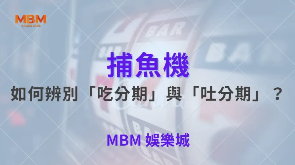如何辨別「吃分期」與「吐分期」？破解捕魚機 3 大常見誤區！｜ MBM娛樂城 ｜注冊現金大方送