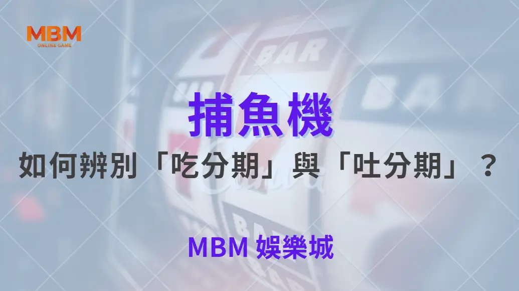 如何辨別「吃分期」與「吐分期」？破解捕魚機 3 大常見誤區！｜ MBM娛樂城 ｜注冊現金大方送