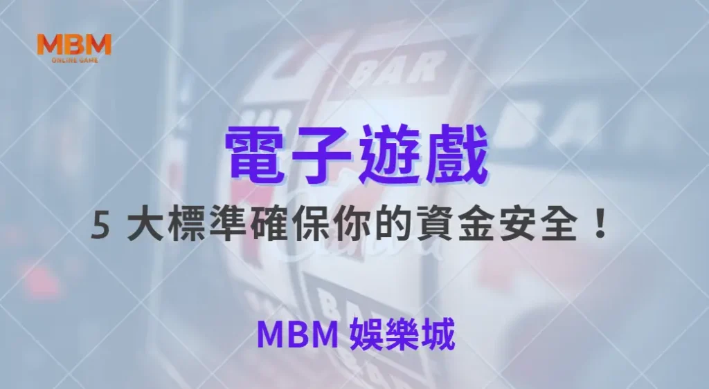 如何挑選最安全的電子遊戲平台?5 大標準確保你的資金安全!| MBM娛樂城 |注冊現金大方送