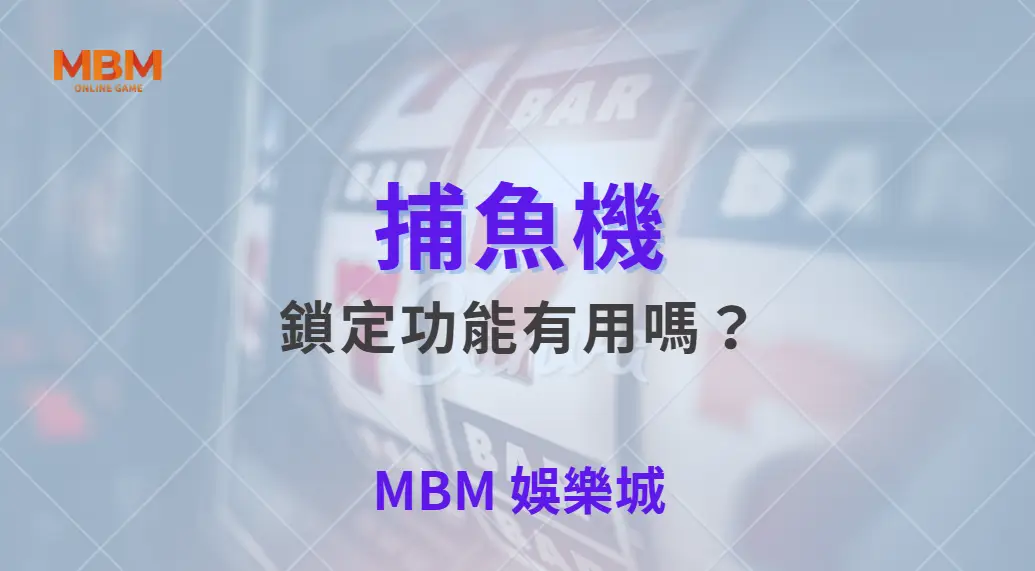 捕魚機鎖定功能有用嗎?專家解析何時該用、何時該手動瞄準| MBM娛樂城 |注冊現金大方送